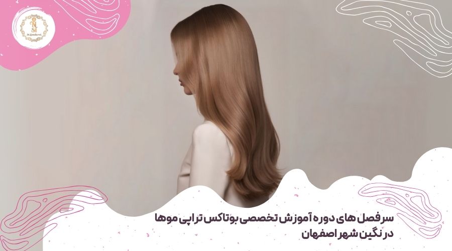 آموزش بوتاکس مو در اصفهان 7 سرفصل های دوره آموزش بوتاکس مو اصفهان